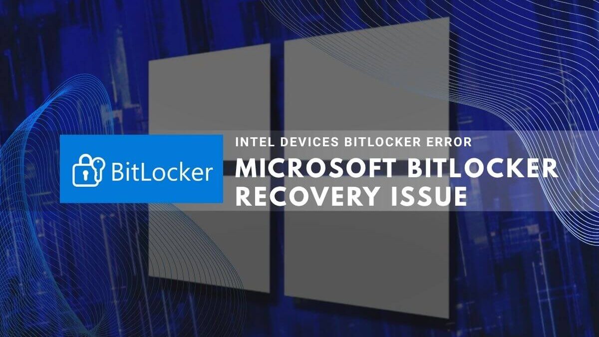 Microsoft addresses BitLocker recovery issues affecting Intel devices with errors