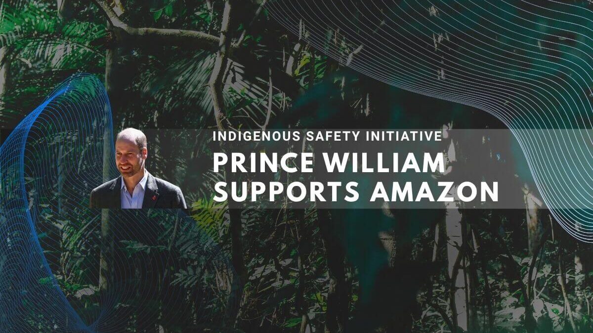 Prince William supports Indigenous Safety Initiative for Amazon rainforest conservation.